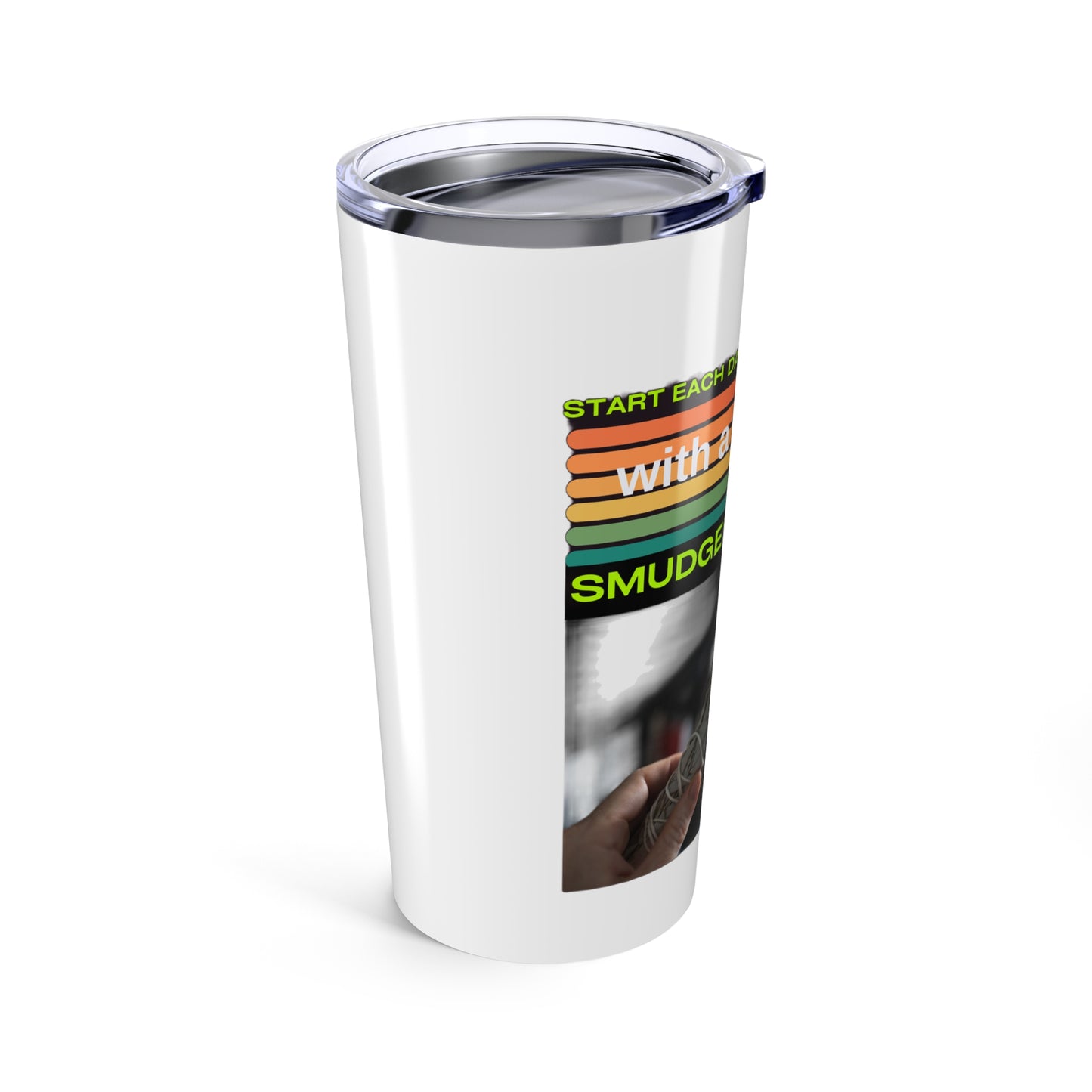 Start Each Day with a Smudge Custom Design Tumbler 20oz